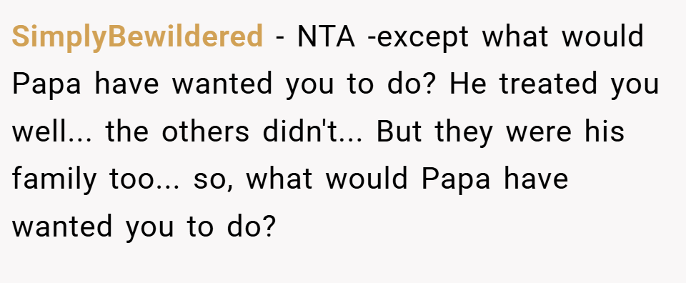 SimplyBewildered − NTA -except what would Papa have wanted you to do? He treated you well... the others didn't... But they were his family too... so, what would Papa have wanted you to do?