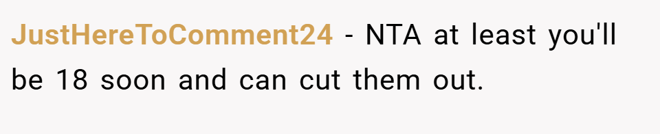 JustHereToComment24 − NTA at least you'll be 18 soon and can cut them out.