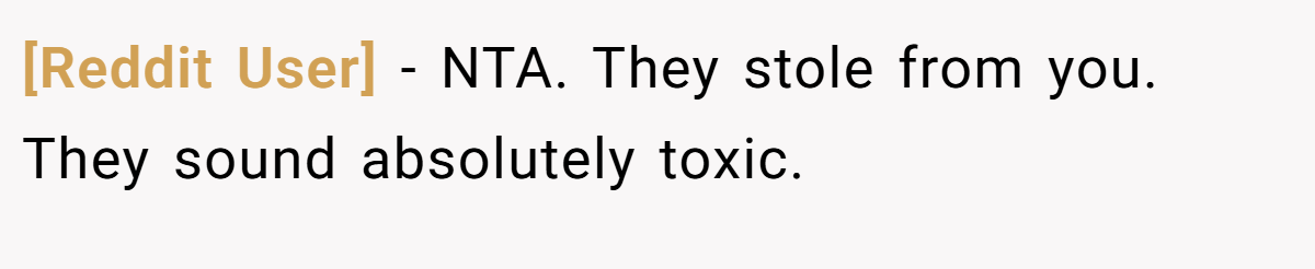 [Reddit User] − NTA. They stole from you. They sound absolutely toxic.