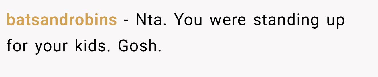 batsandrobins - Nta. You were standing up for your kids. Gosh.