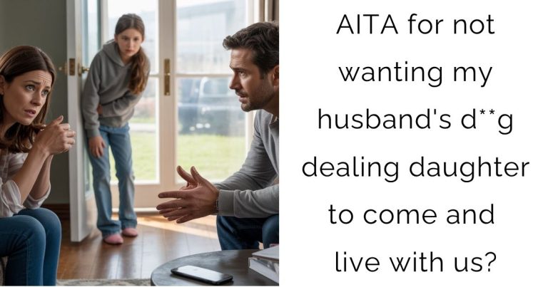 AITA for not wanting my husband’s d**g dealing daughter to come and live with us?