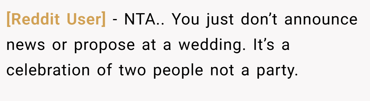 [Reddit User] - NTA.. You just don’t announce news or propose at a wedding. It’s a celebration of two people not a party.