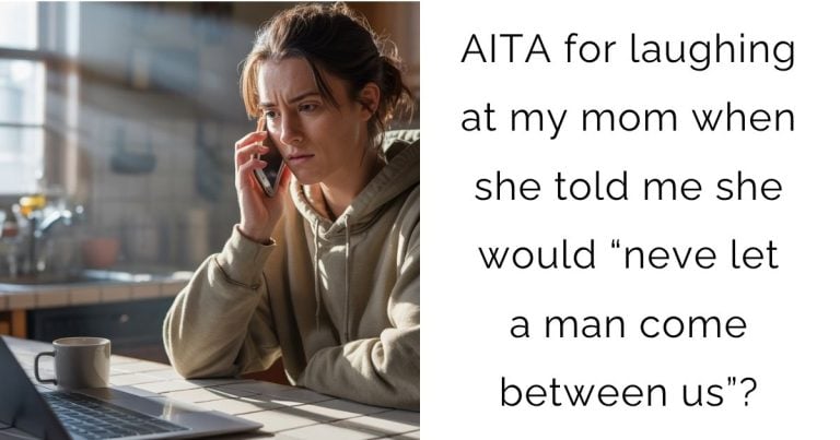 AITA for laughing at my mom when she told me she would “never let a man come between us”?