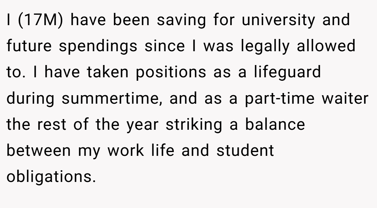 I (17M) have been saving for university and future spendings since I was legally allowed to. I have taken positions as a lifeguard during summertime, and as a part-time waiter the rest of the year striking a balance between my work life and student obligations.