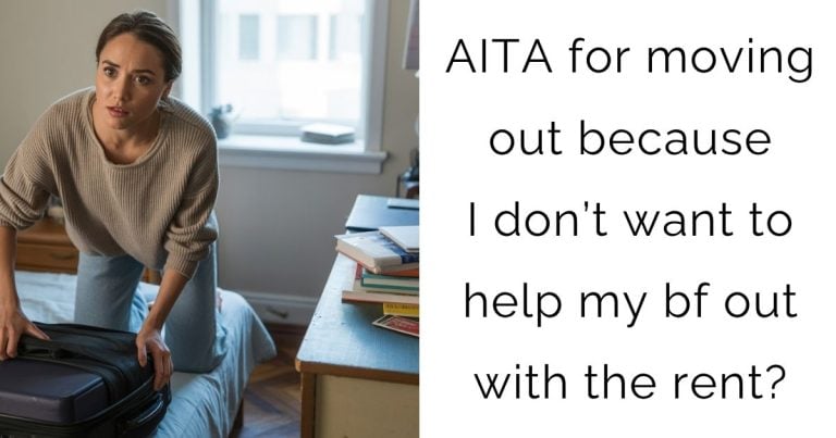 AITA for moving out because I don’t want to help my bf out with the rent?