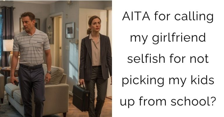 AITA for calling my girlfriend selfish for not picking my kids up from school?