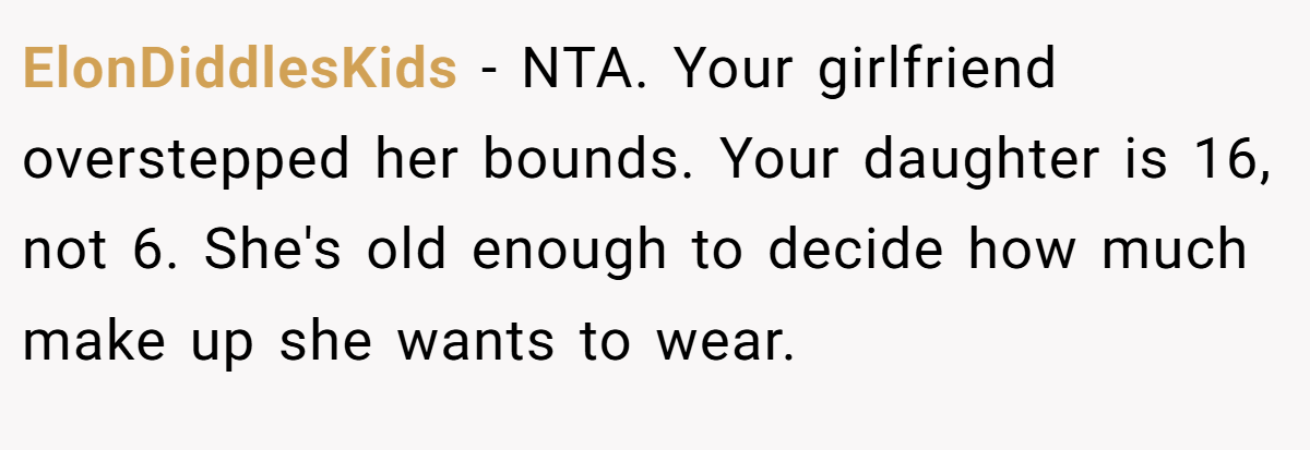 ElonDiddlesKids - NTA. Your girlfriend overstepped her bounds. Your daughter is 16, not 6. She's old enough to decide how much make up she wants to wear.