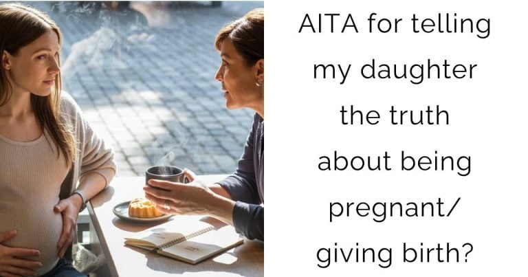 AITA for telling my daughter the truth about being pregnant/giving birth?