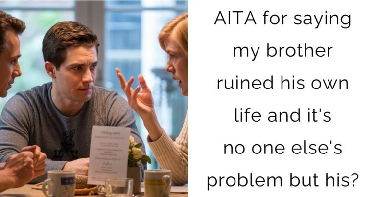 AITA for saying my brother ruined his own life and it’s no one else’s problem but his?