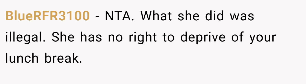 BlueRFR3100 - NTA. What she did was illegal. She has no right to deprive of your lunch break.