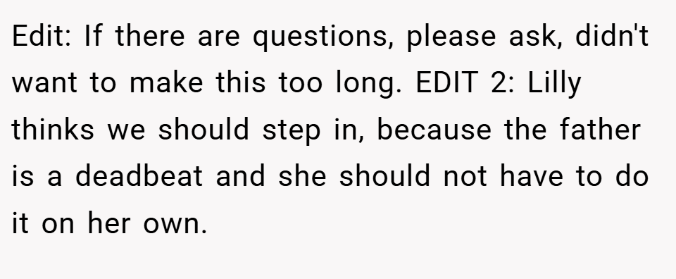 Edit: If there are questions, please ask, didn't want to make this too long. EDIT 2: Lilly thinks we should step in, because the father is a deadbeat and she should not have to do it on her own.