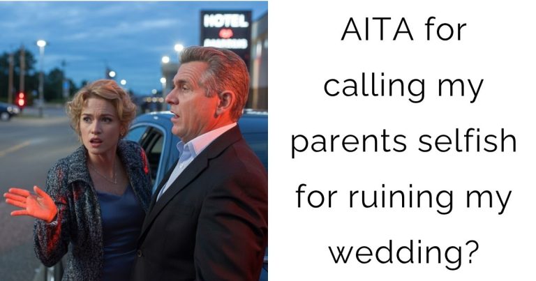 AITA for calling my parents selfish for ruining my wedding?