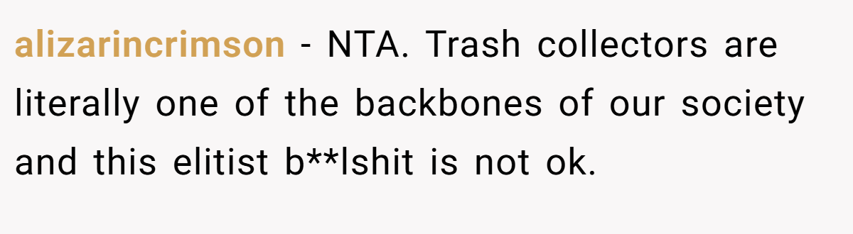 alizarincrimson − NTA. Trash collectors are literally one of the backbones of our society and this elitist b**lshit is not ok.