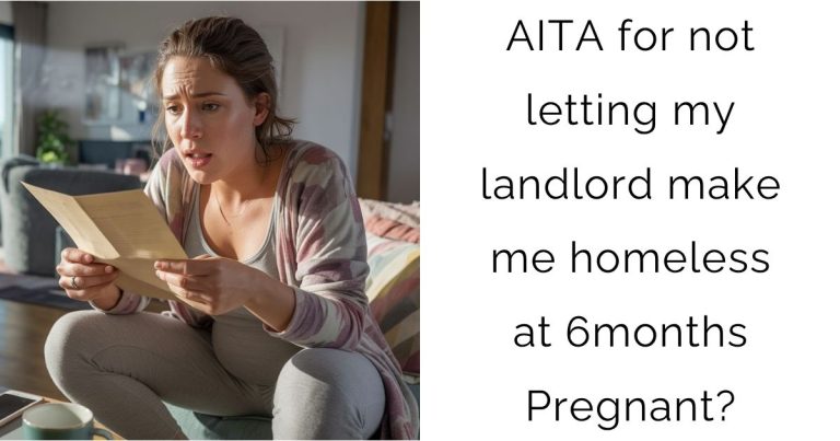 AITA for not letting my landlord make me homeless at 6months Pregnant?