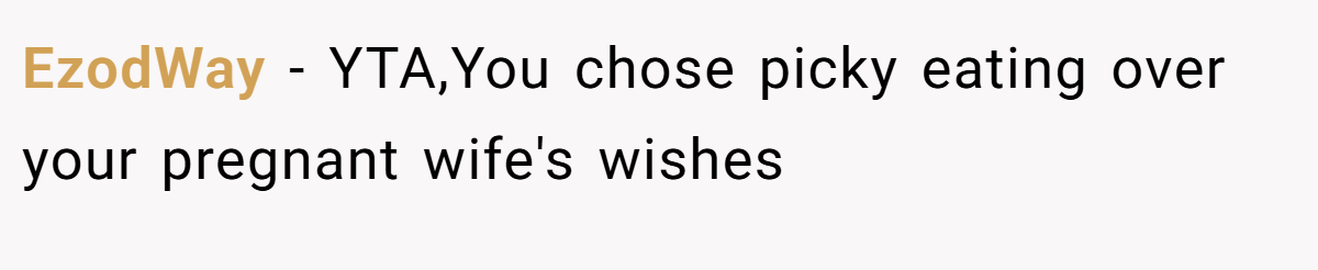 EzodWay − YTA,You chose picky eating over your pregnant wife's wishes