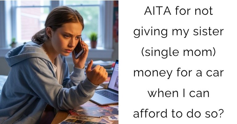 AITA for not giving my sister (single mom) money for a car when I can afford to do so?