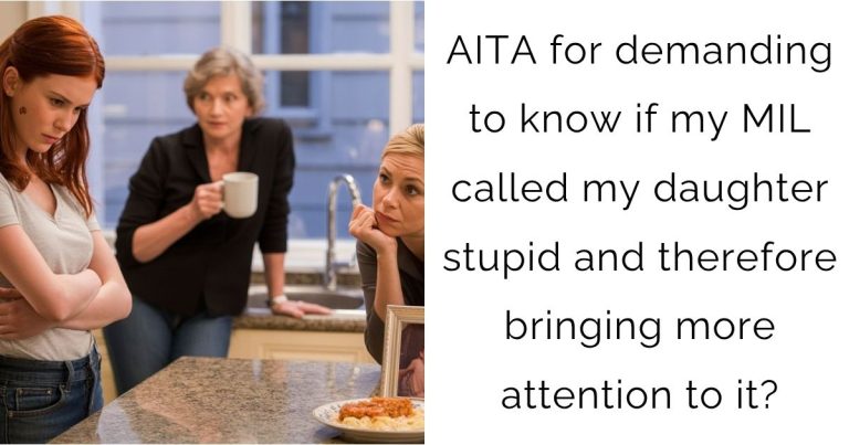AITA for demanding to know if my MIL called my daughter stupid and therefore bringing more attention to it?