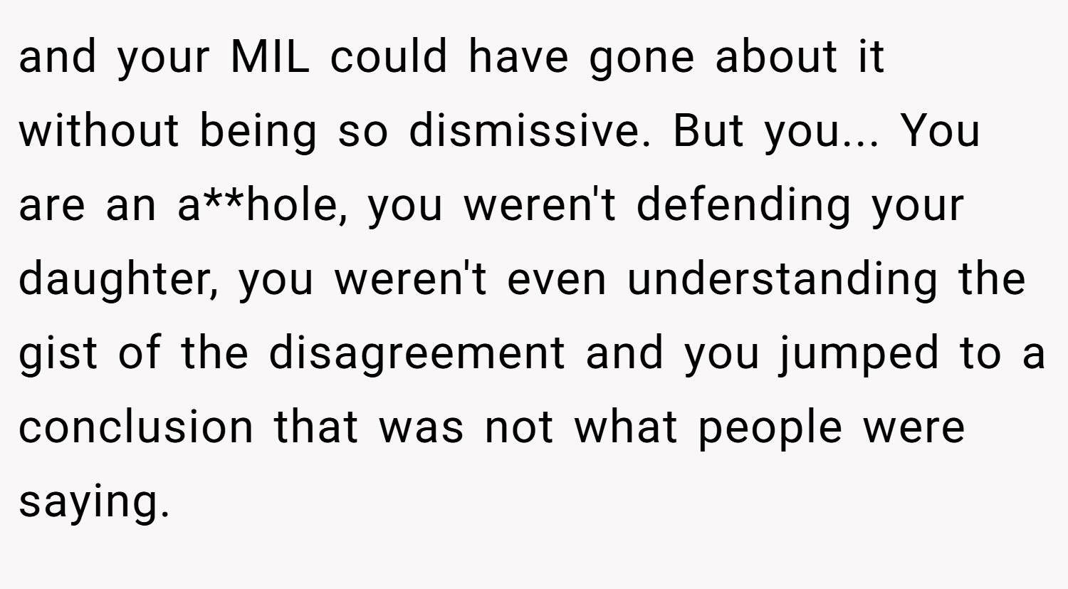 and your MIL could have gone about it without being so dismissive. But you... You are an a**hole, you weren't defending your daughter, you weren't even understanding the gist of the disagreement and you jumped to a conclusion that was not what people were saying.