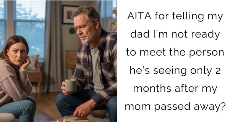 AITA for telling my dad I’m not ready to meet the person he’s seeing only 2 months after my mom passed away?