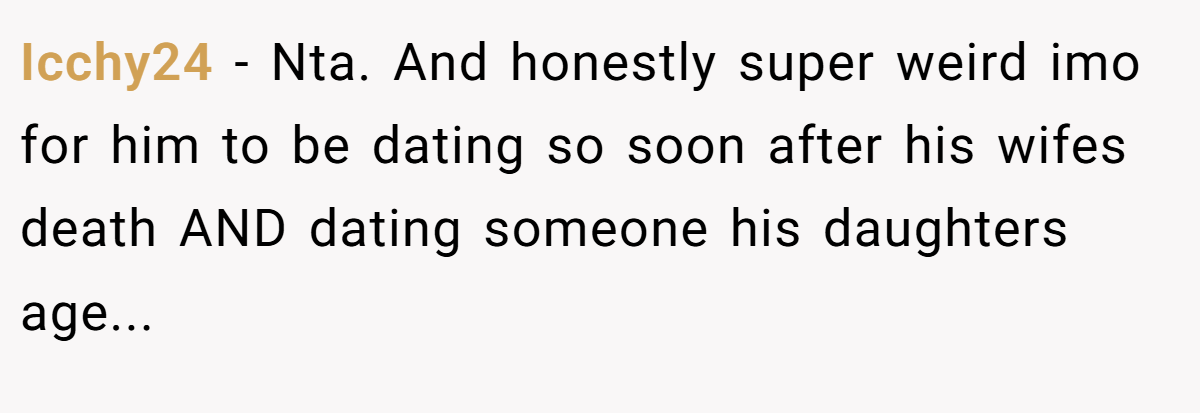 Icchy24 - Nta. And honestly super weird imo for him to be dating so soon after his wifes death AND dating someone his daughters age...