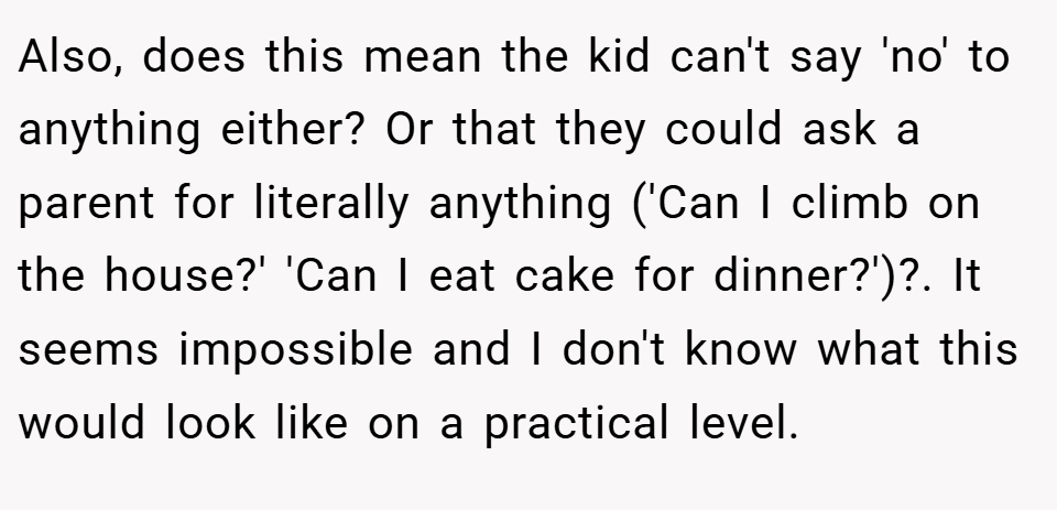 Also, does this mean the kid can't say 'no' to anything either? Or that they could ask a parent for literally anything ('Can I climb on the house?' 'Can I eat cake for dinner?')?. It seems impossible and I don't know what this would look like on a practical level.