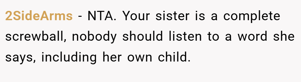 2SideArms − NTA. Your sister is a complete screwball, nobody should listen to a word she says, including her own child.