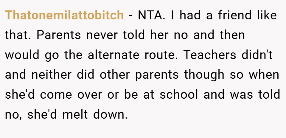 Thatonemilattobitch − NTA. I had a friend like that. Parents never told her no and then would go the alternate route. Teachers didn't and neither did other parents though so when she'd come over or be at school and was told no, she'd melt down.