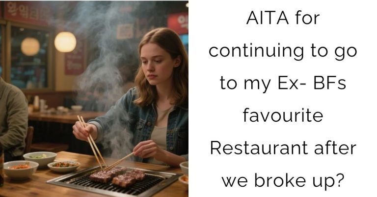 AITA for continuing to go to my Ex-Boyfriends favourite Restaurant after we broke up?