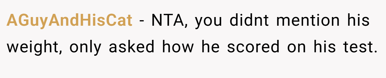 AGuyAndHisCat - NTA, you didnt mention his weight, only asked how he scored on his test.