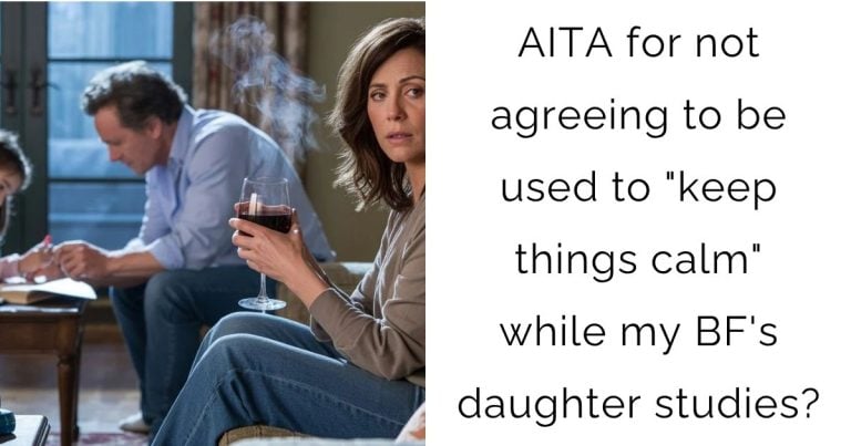 AITA for not agreeing to be used to “keep things calm” while my boyfriend’s daughter studies?