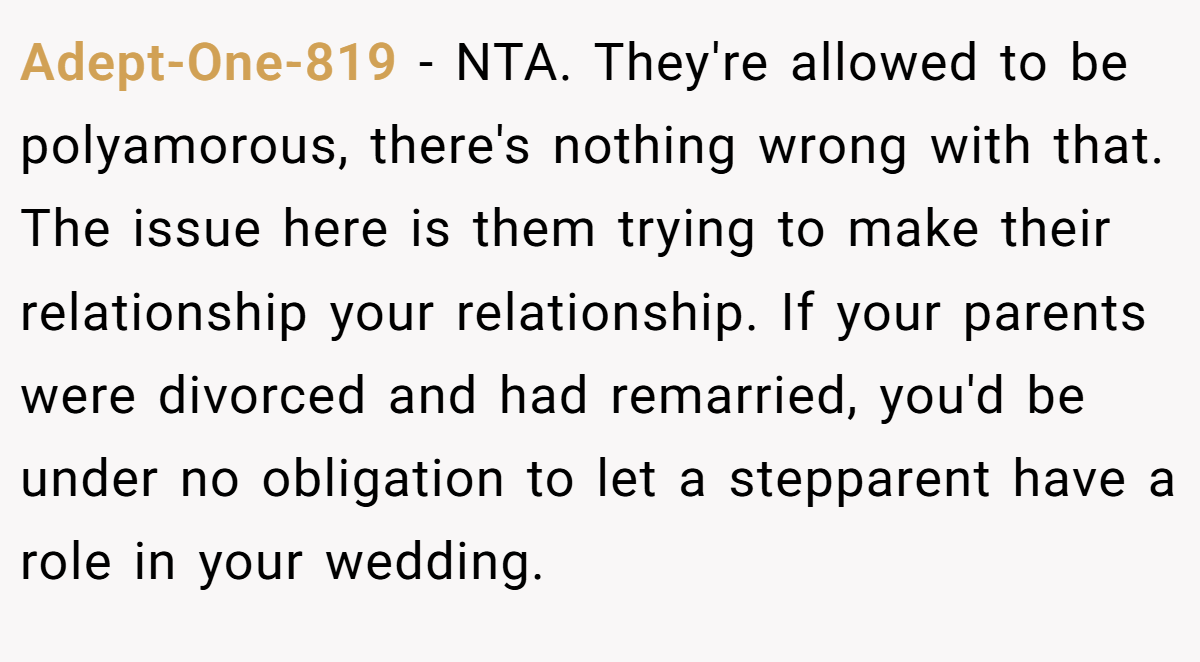 Adept-One-819 - NTA. They're allowed to be polyamorous, there's nothing wrong with that. The issue here is them trying to make their relationship your relationship. If your parents were divorced and had remarried, you'd be under no obligation to let a stepparent have a role in your wedding.