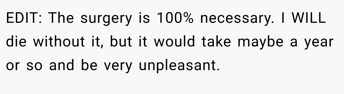 EDIT: The surgery is 100% necessary. I WILL die without it, but it would take maybe a year or so and be very unpleasant.