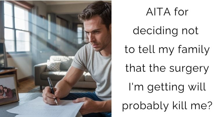 AITA for deciding not to tell my family that the surgery I’m getting will probably kill me?