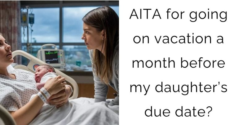 AITA for going on vacation a month before my daughter’s due date?