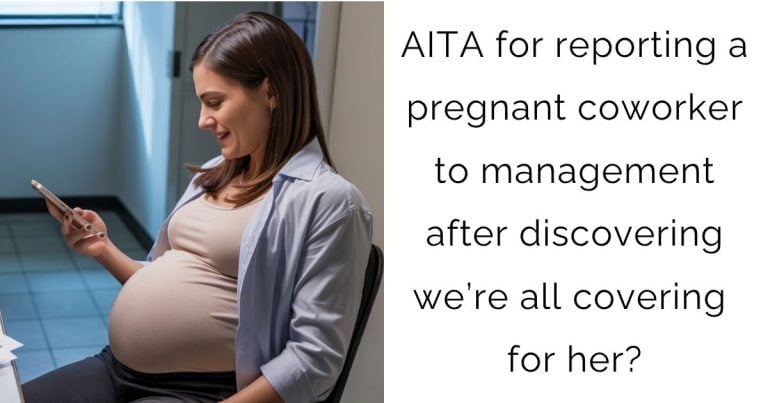 AITA for reporting a pregnant coworker to management after discovering we’re all covering for her?