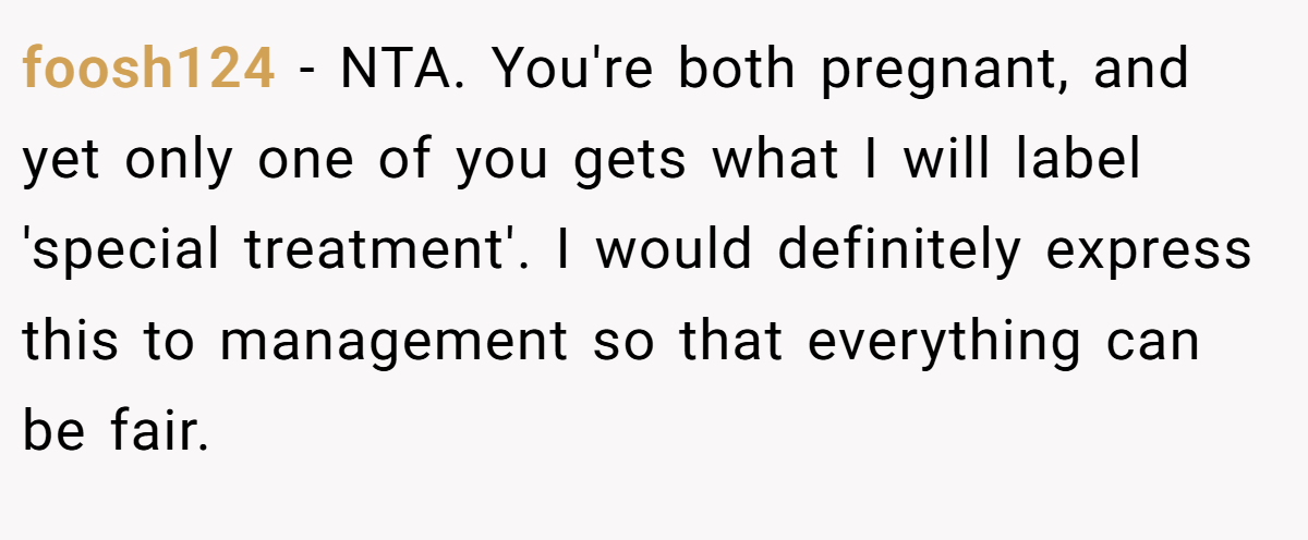 foosh124 - NTA. You're both pregnant, and yet only one of you gets what I will label 'special treatment'. I would definitely express this to management so that everything can be fair.