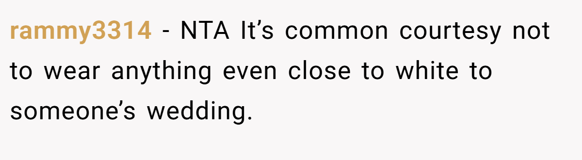 rammy3314 − NTA It’s common courtesy not to wear anything even close to white to someone’s wedding.