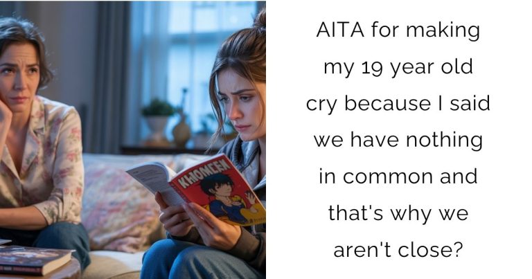 AITA for making my 19 year old cry because I said we have nothing in common and that’s why we aren’t close?