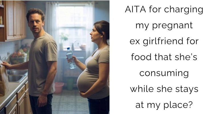 AITA for charging my pregnant ex girlfriend for food that she’s consuming while she stays at my place?