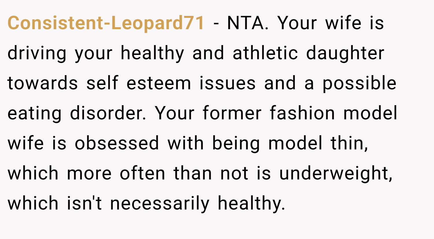 Consistent-Leopard71 − NTA. Your wife is driving your healthy and athletic daughter towards self esteem issues and a possible eating disorder. Your former fashion model wife is obsessed with being model thin, which more often than not is underweight, which isn't necessarily healthy.