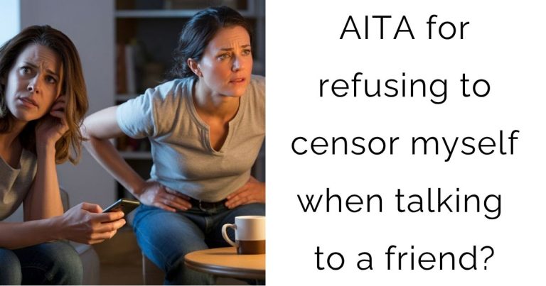AITA for refusing to censor myself when talking to a friend?