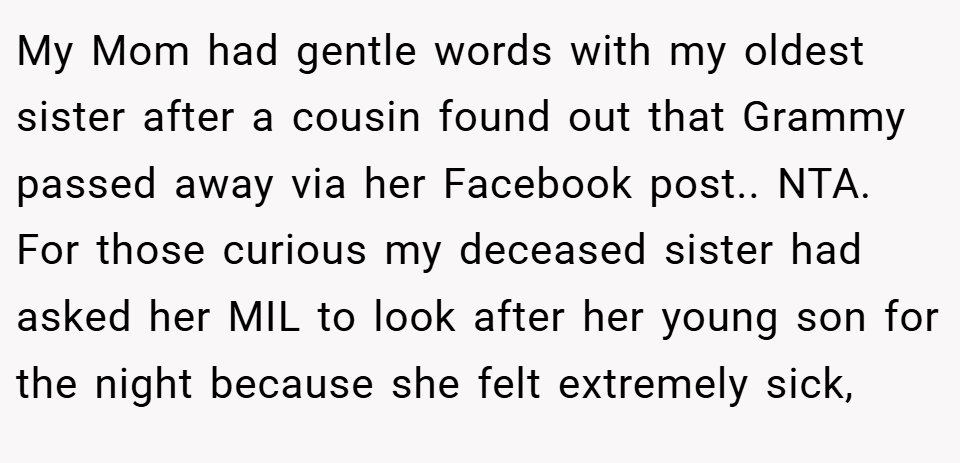My Mom had gentle words with my oldest sister after a cousin found out that Grammy passed away via her Facebook post.. NTA. For those curious my deceased sister had asked her MIL to look after her young son for the night because she felt extremely sick,