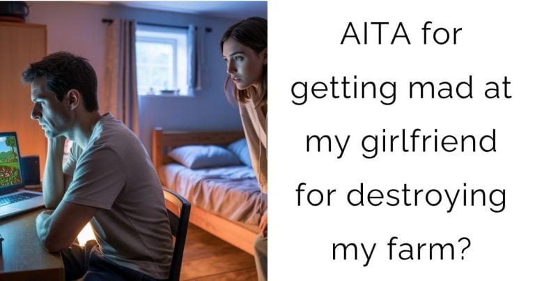 AITA for getting mad at my girlfriend for destroying my farm?