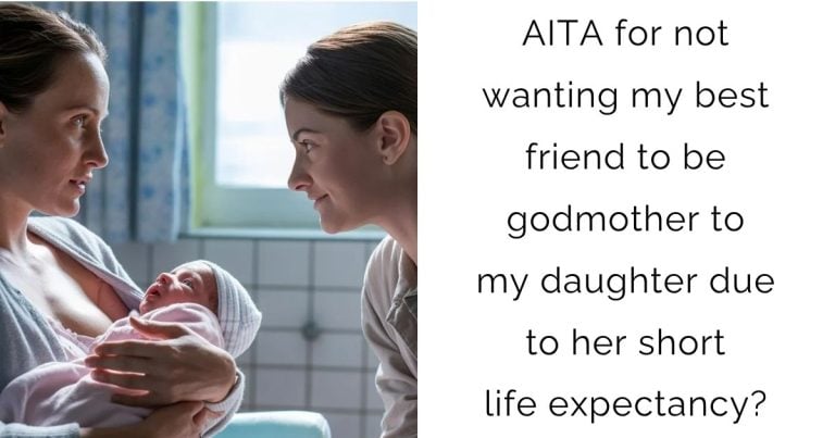 AITA for not wanting my best friend to be godmother to my daughter due to her short life expectancy?