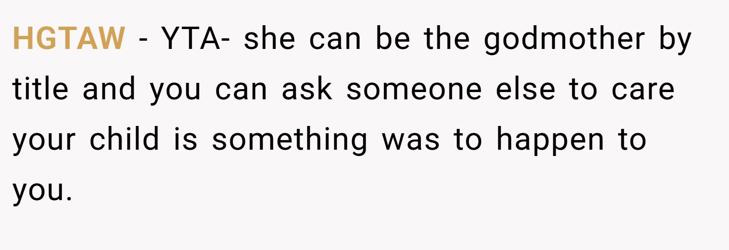 HGTAW − YTA- she can be the godmother by title and you can ask someone else to care your child is something was to happen to you.