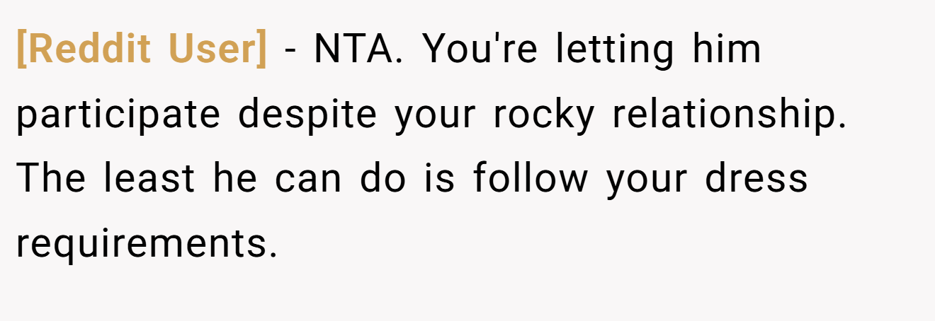 [Reddit User] - NTA. You're letting him participate despite your rocky relationship. The least he can do is follow your dress requirements.