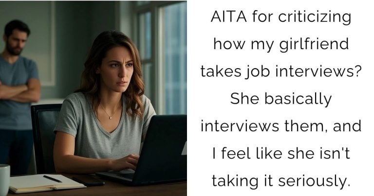 AITA for criticizing how my girlfriend takes job interviews? She basically interviews them, and I feel like she isn’t taking it seriously.