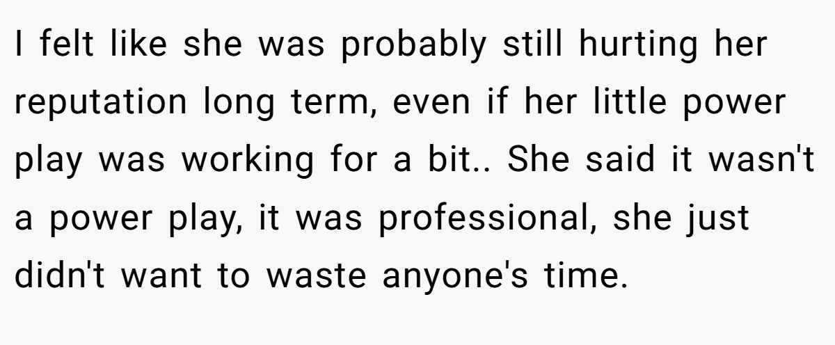 I felt like she was probably still hurting her reputation long term, even if her little power play was working for a bit.. She said it wasn't a power play, it was professional, she just didn't want to waste anyone's time.