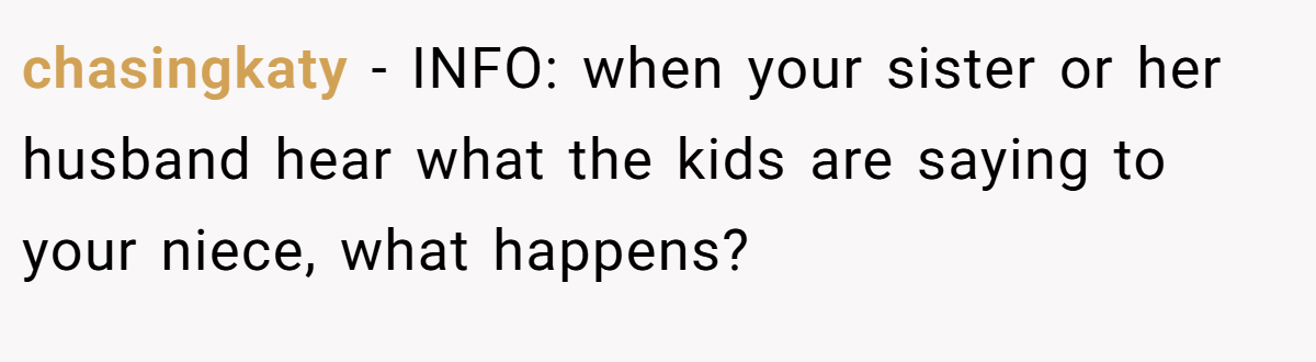 chasingkaty - INFO: when your sister or her husband hear what the kids are saying to your niece, what happens?