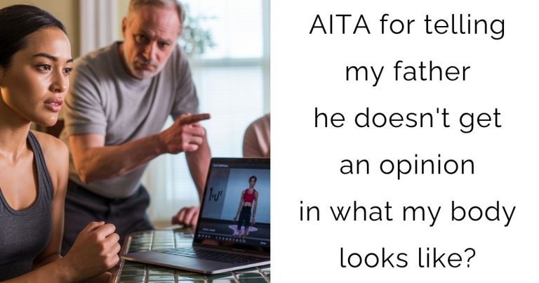 AITA for telling my father he doesn’t get an opinion in what my body looks like?